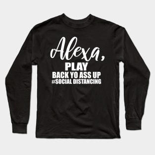 Alexa Play Back Yo Ass Up Social Distancing Long Sleeve T-Shirt